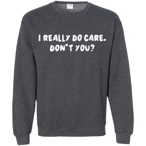 I Really Do Care Don't You ShirtG180 Gildan Crewneck Pullover Sweatshirt 8 oz.
