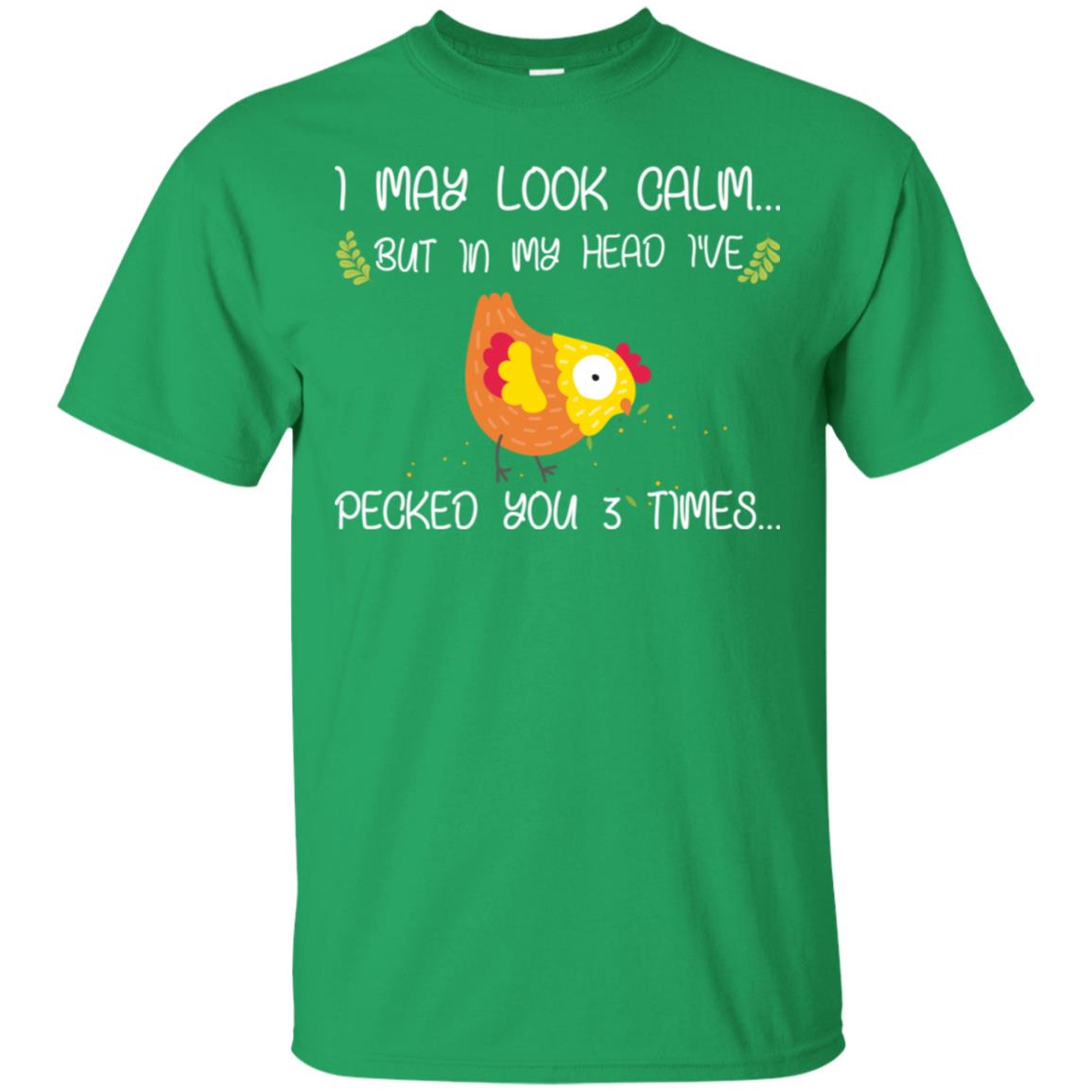 I May Look Calm But In My Head I've Pecked You 3 Times Best Quote Shirt Irish Green