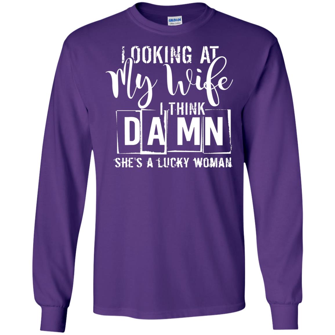 Looking At My Wife I Think Damn She Is A Lucky Woman Shirt Purple