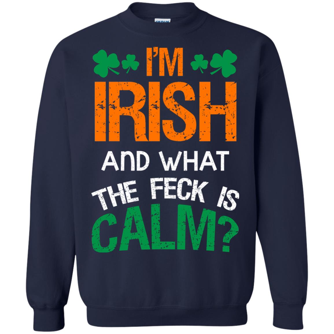 I_m Irish And What The Feck Is Calm Saint Patrick_s Day Shirt Navy
