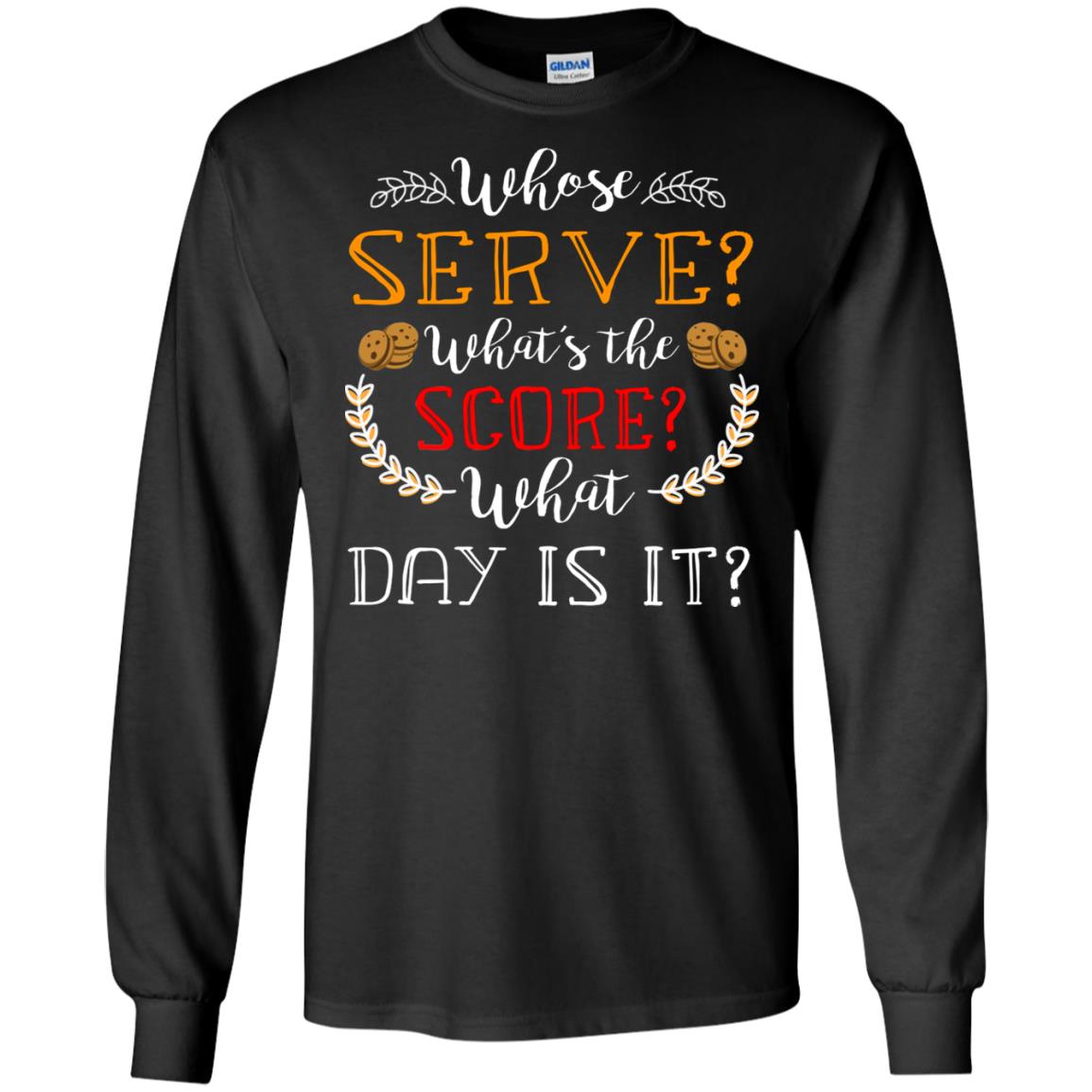 Whose Serve What's The Score What Day Is It Best Quote Shirt Black