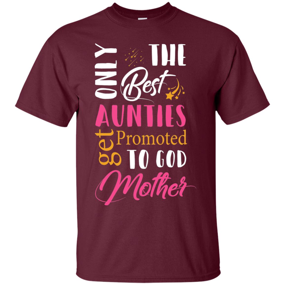 Only Best Aunties Get Promoted To Godmother Aunt T-shirt Maroon