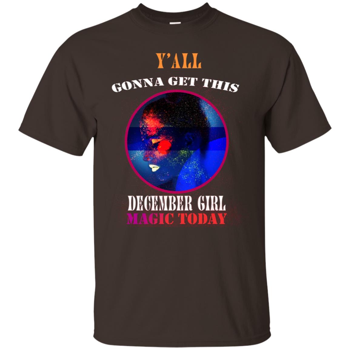 Y All Gonna Get This March Girl Magic Today December Birthday Shirt For Girls Dark Chocolate