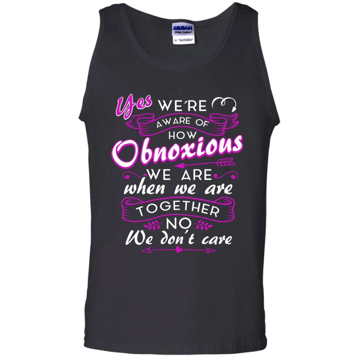 Yes We_re Aware Of How Obnoxious Funny Friendship T-shirt Black
