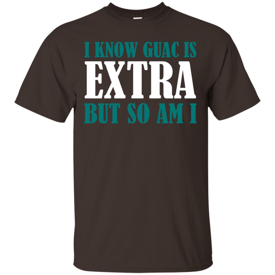 I Know Guac Is Extra But So Am I Vegetarians T-shirt Dark Chocolate