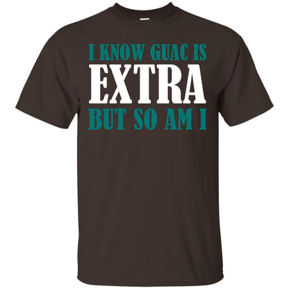 I Know Guac Is Extra But So Am I Vegetarians T-shirt Dark Chocolate