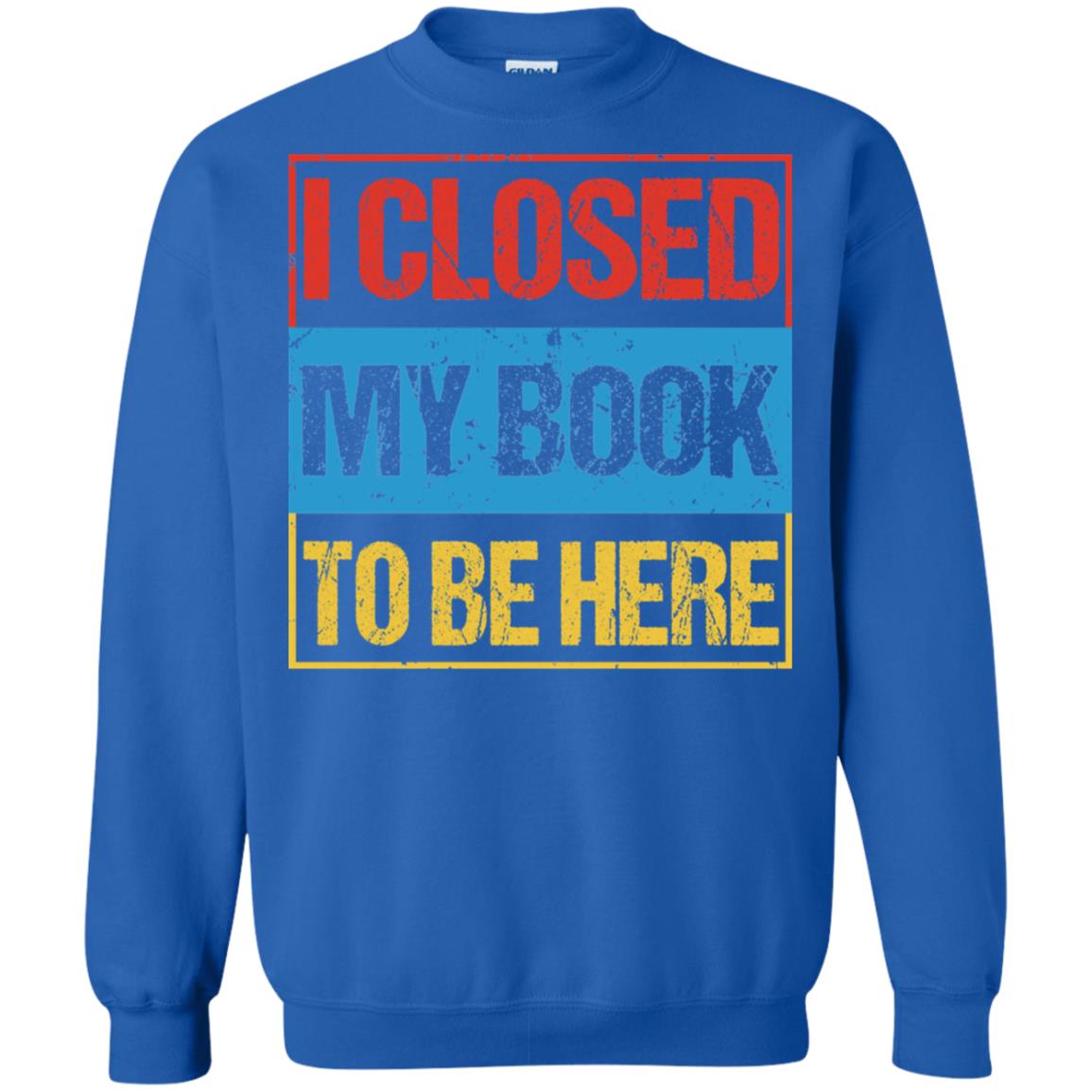 I Closed My Book To Be Here Funny Saying Shirt Royal