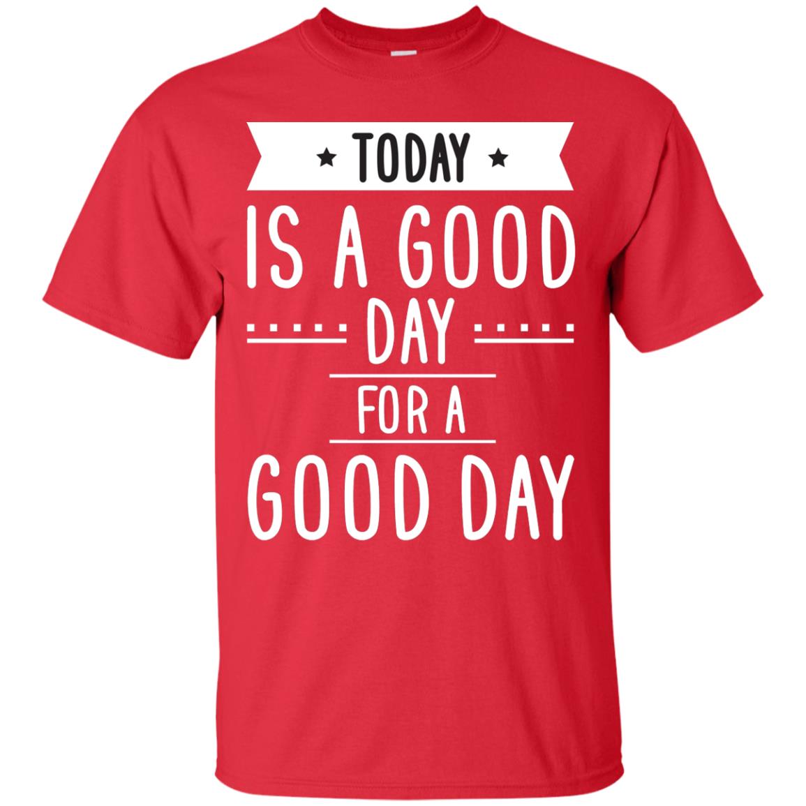Today Is A Good Day For A Good Day Shirt Red