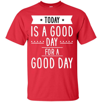Today Is A Good Day For A Good Day Shirt Red