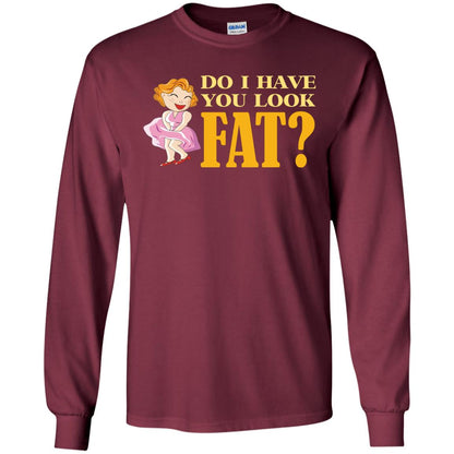 Do I Have You Look Fat Shirt Maroon