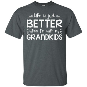 Life Is Just Better When I_m With My Grandkids Grandparents ShirtG200 Gildan Ultra Cotton T-Shirt