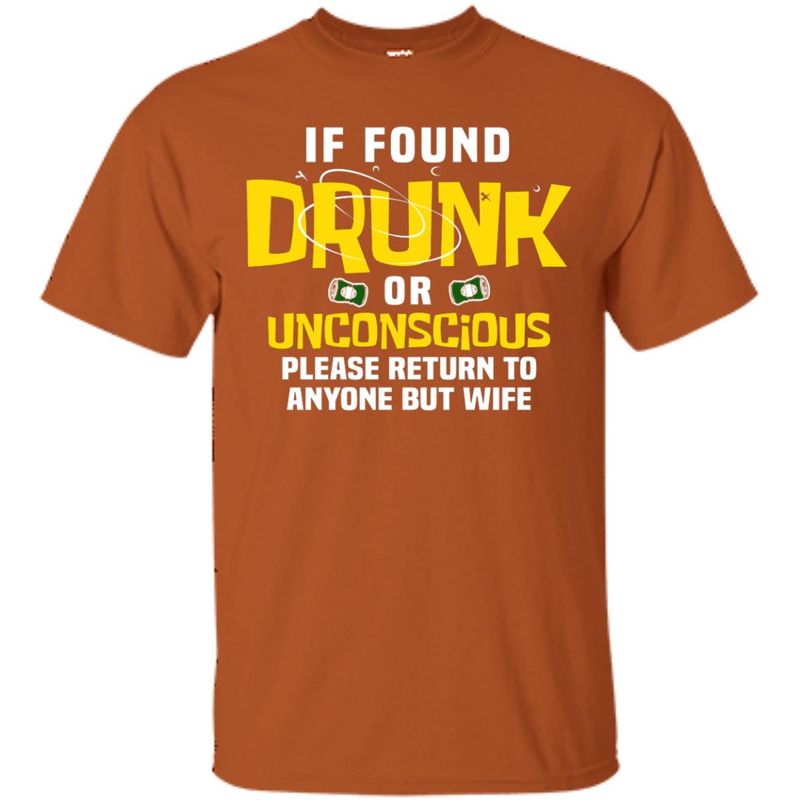 If Found Drunk Or Unconscious Please Return To Anyone But Wife Husband Shirt Texas Orange