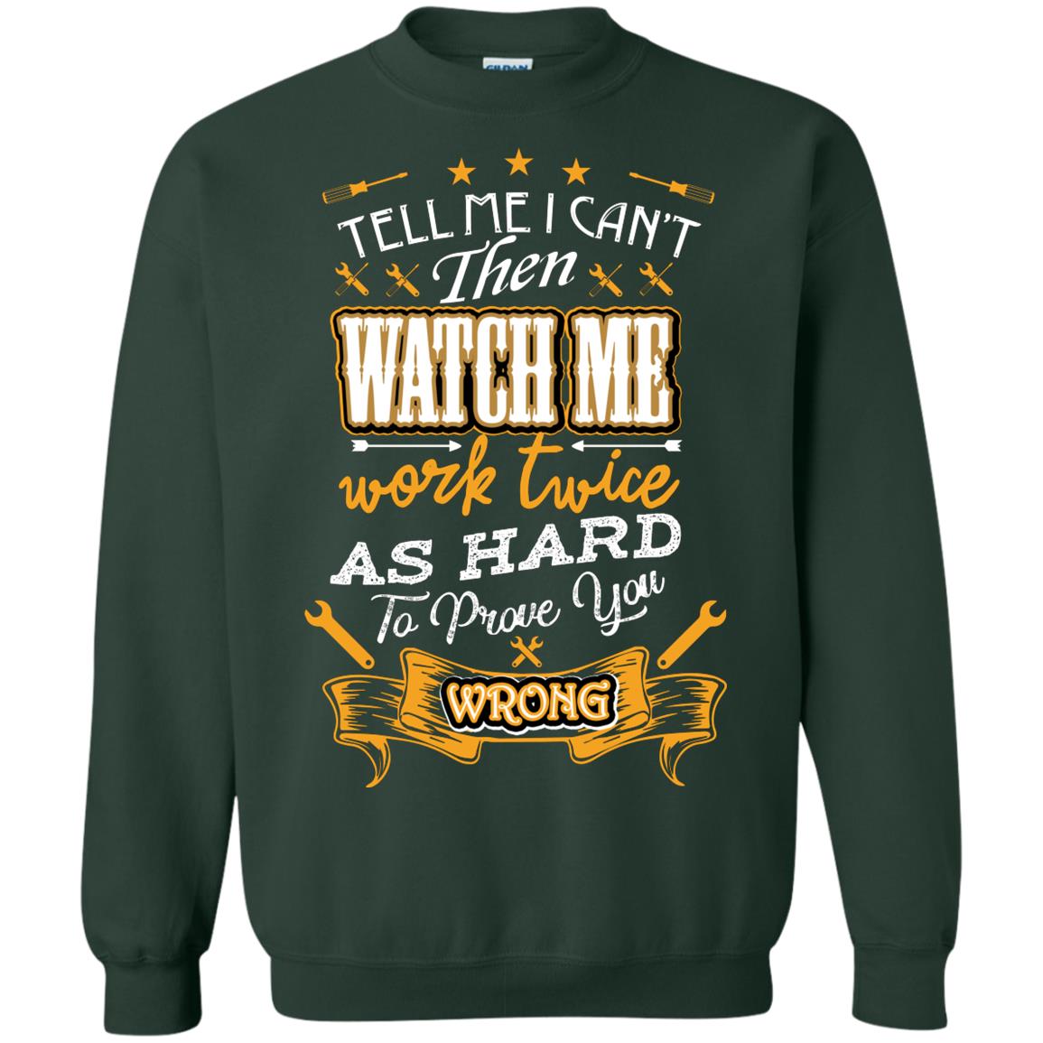 Tell Me I Can't Then Watch Me Work Twice As Hard To Prove You Wrong Auto Mechanic Shirt Forest Green