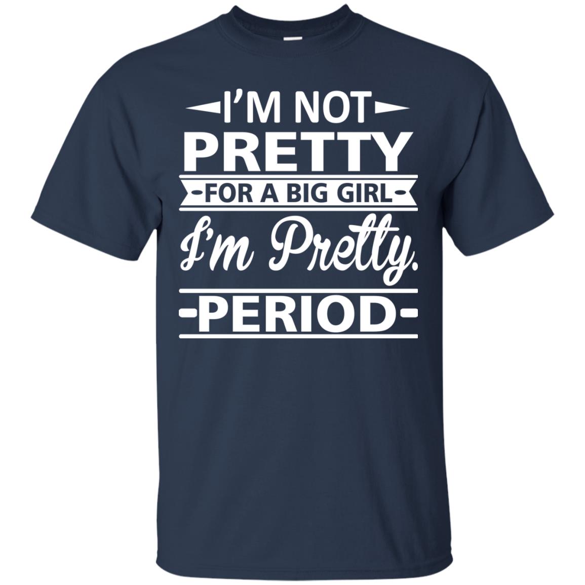 Im Pretty For A Big Girl Im Pretty Period Shirt Navy