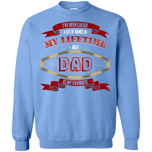 I've Been Called A Lot Of Names In My Lifetime But Dad Is My Favorite Daddy Gift ShirtG180 Gildan Crewneck Pullover Sweatshirt 8 oz.