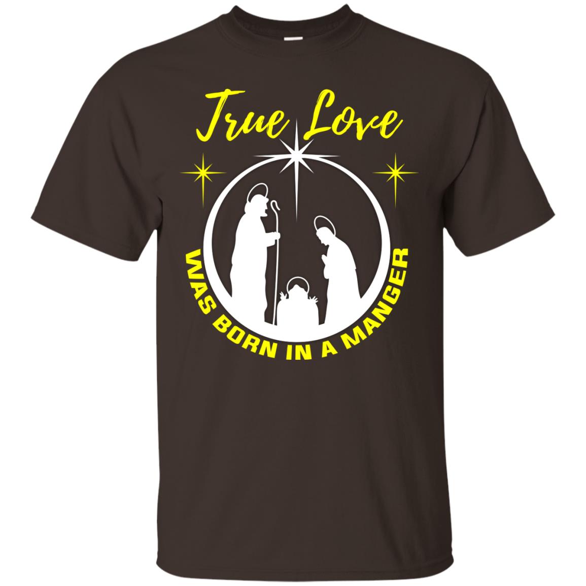 True Love Was Born In A Manger Christian Shirt Dark Chocolate