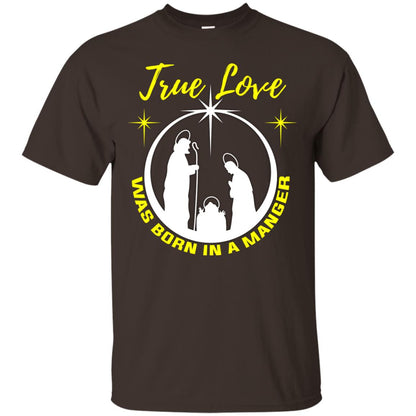 True Love Was Born In A Manger Christian Shirt Dark Chocolate