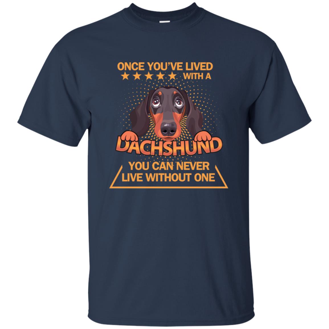 Once You've Lived With A Dachshund You Can Never Live Without One Shirt Navy