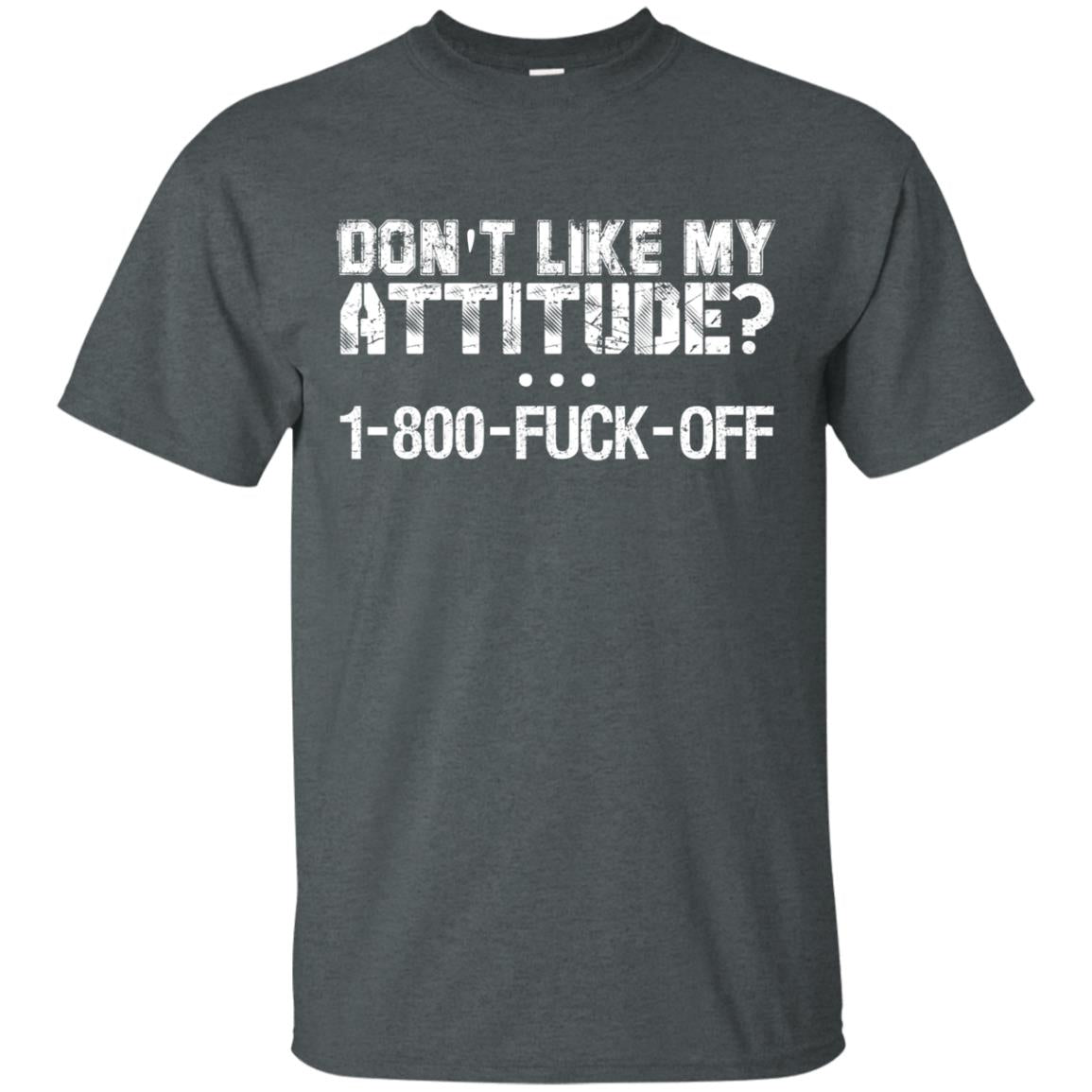Don_t Like My Attitude 1-800-fuck-off T-shirt Dark Heather