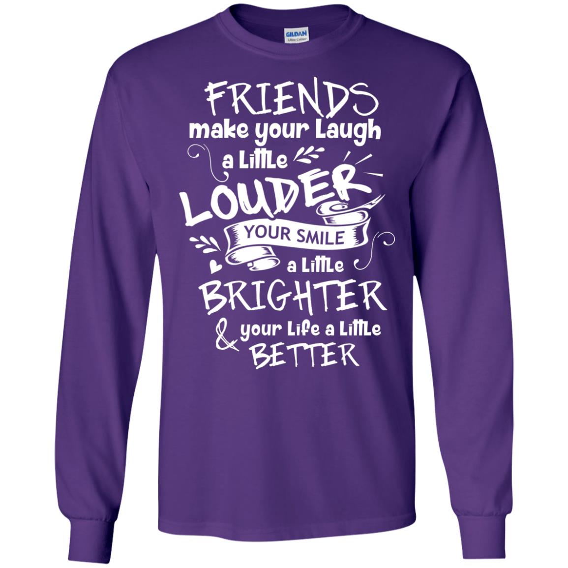 Friends Make Your Laugh A Little Louder Your Smile A Little Brighter Your Life A Little Better Purple