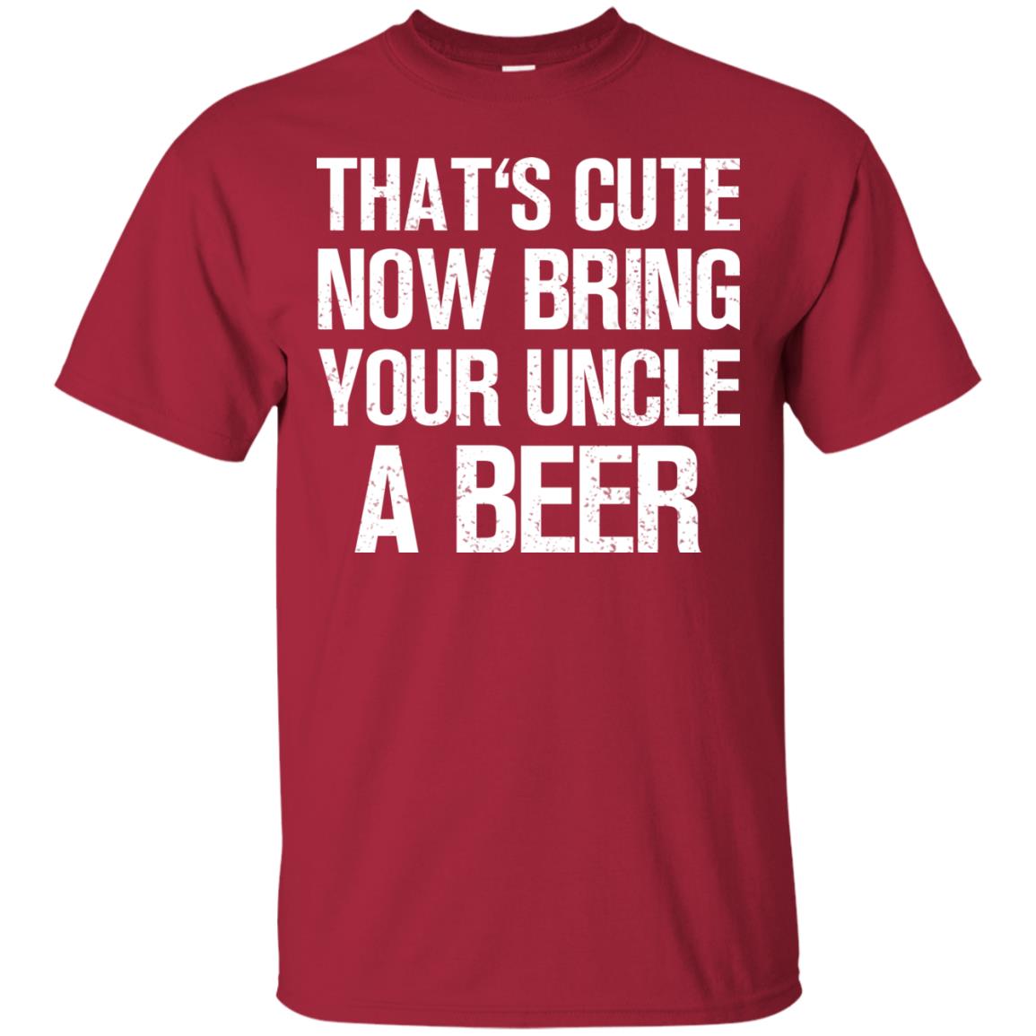 That_s Cute Now Bring Your Uncle A Beer Shirt Cardinal