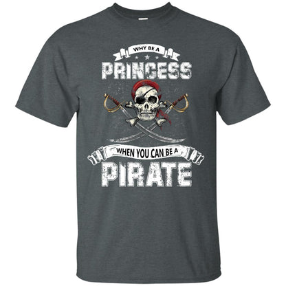 Why Be Princess When You Can Be A Pirate T-shirt Dark Heather