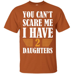 You Can_t Scare Me I Have 2 Daughters Daddy Of 2 Daughters ShirtG200 Gildan Ultra Cotton T-Shirt