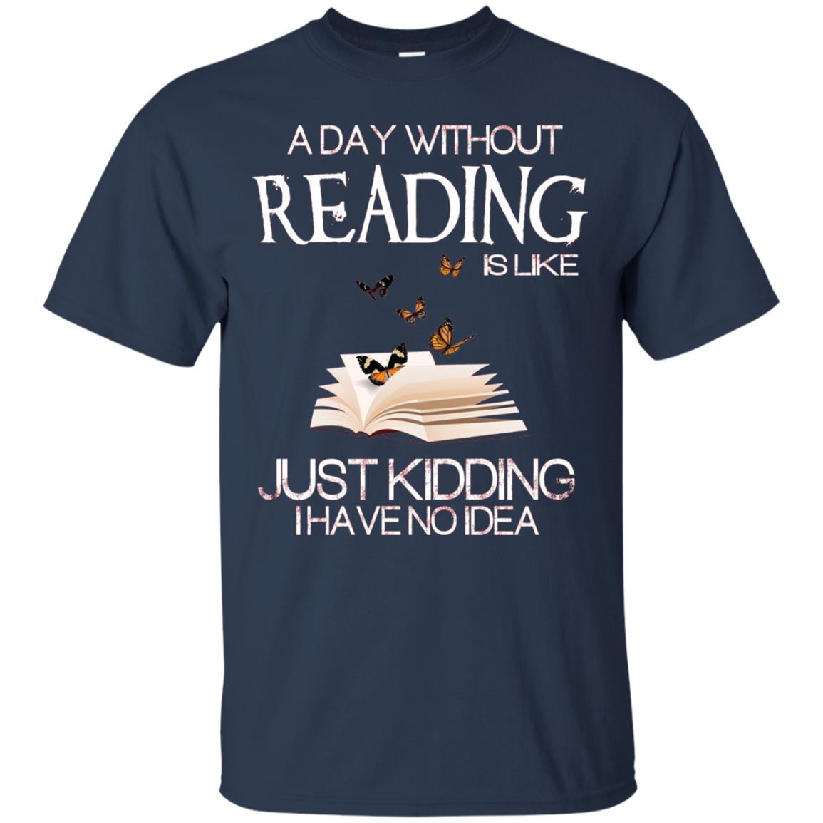A Day Without Reading Is Like Just Kidding Bookworm T-shirt Navy