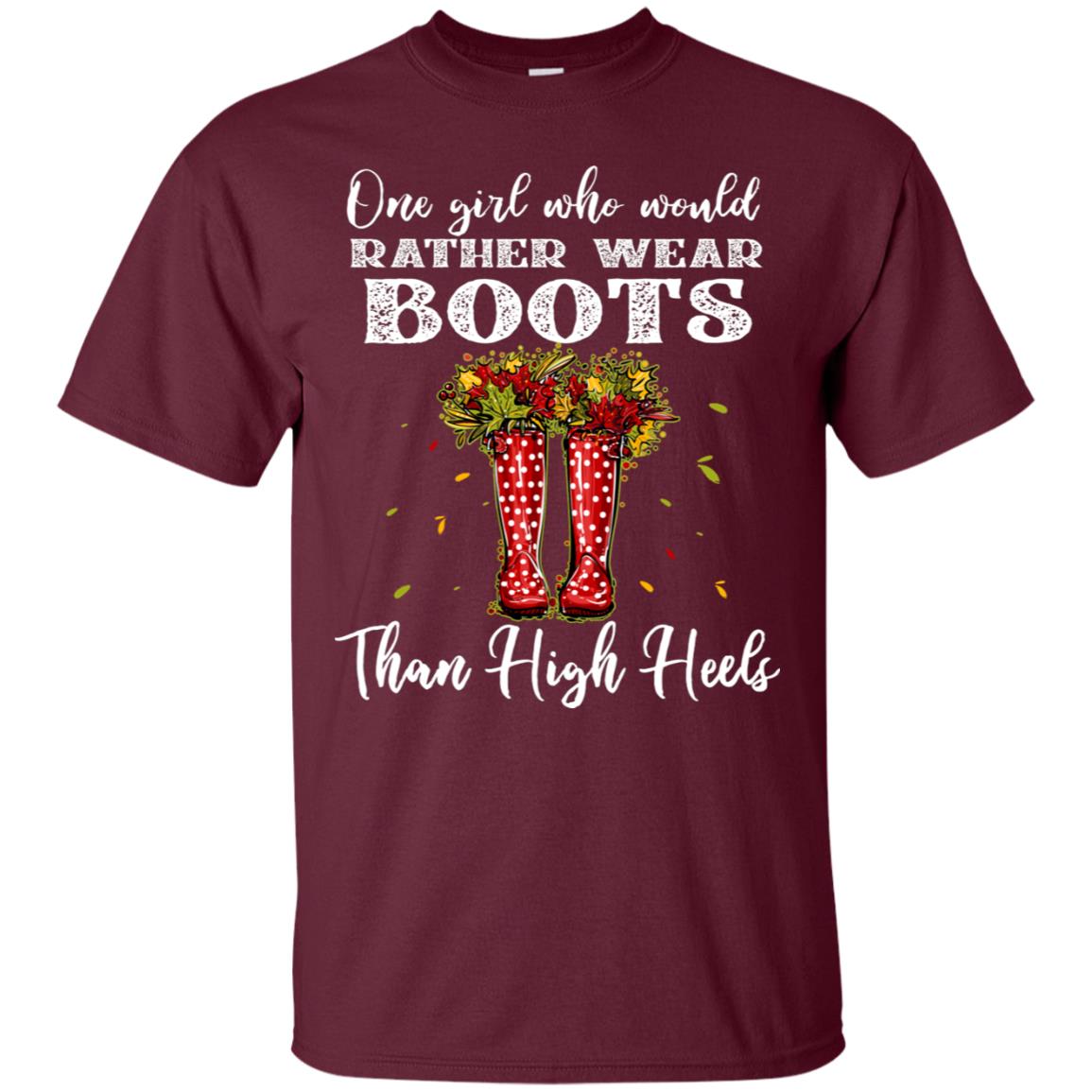One Girl Who Would Rather Wear Boots Than High Heels Shirt Maroon