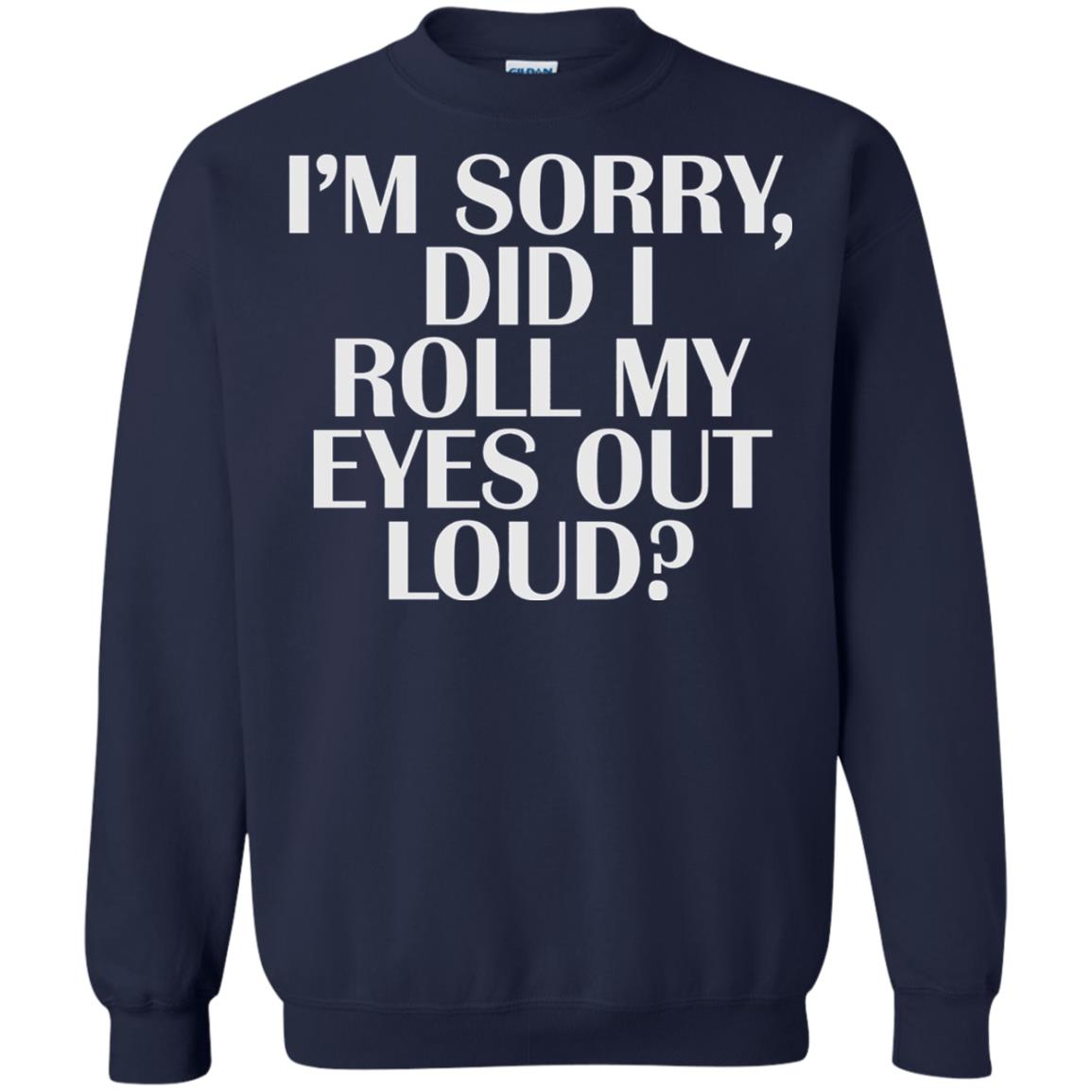 I_m Sorry Did I Roll My Eyes Out Loud T-shirt Navy
