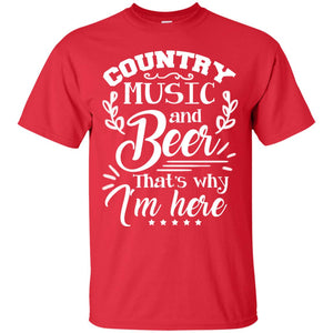 Country Music And Beer That's Why I'm Here ShirtG200 Gildan Ultra Cotton T-Shirt