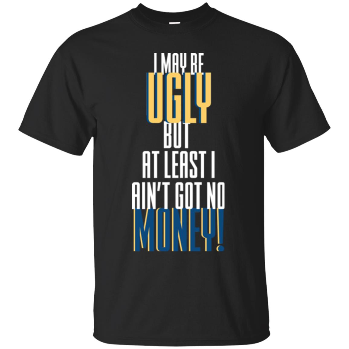 I Maybe Ugly But At Least Ain't Got No Money T-shirt Black