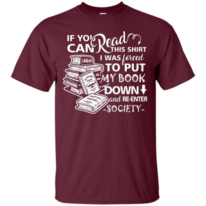 Book Lover T-shirt If You Can Read This Shirt I Was Forced To Put My Book Down And Re-enter Society Maroon