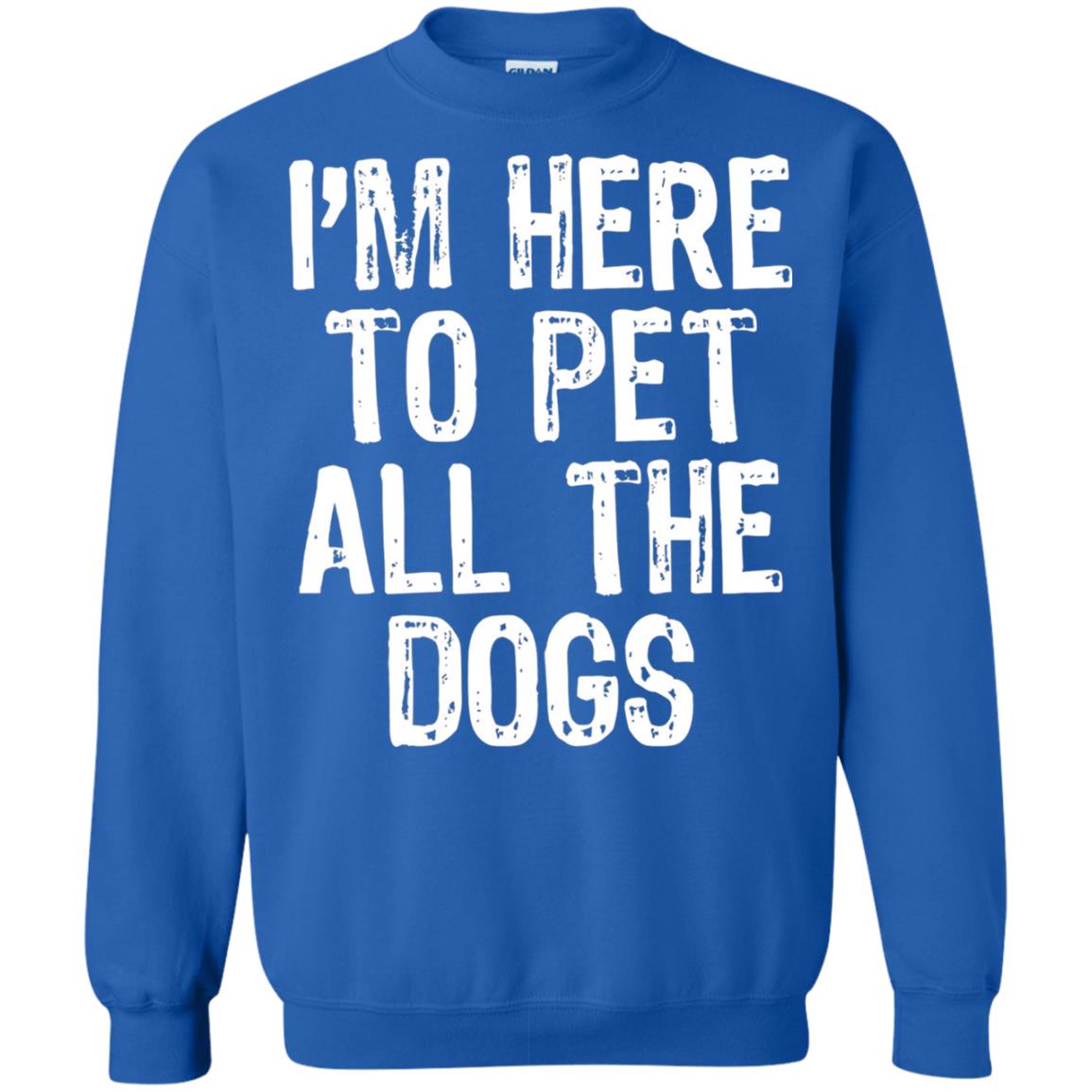 Dogs Lover T-shirt I_m Here To Pet All The Dogs Royal