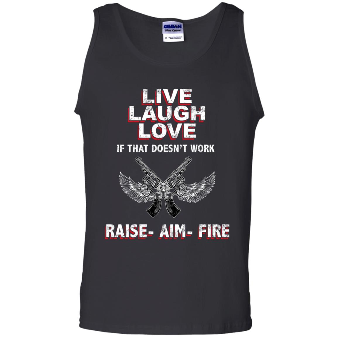 Live Laugh Love If That Doesnt Work Raise Aim Fire ShirtG220 Gildan 100% Cotton Tank Top
