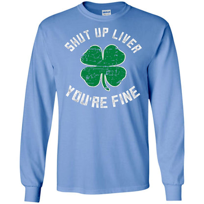 Shut Up Liver You_re Fine St Patrick_s Day T-shirt Carolina Blue