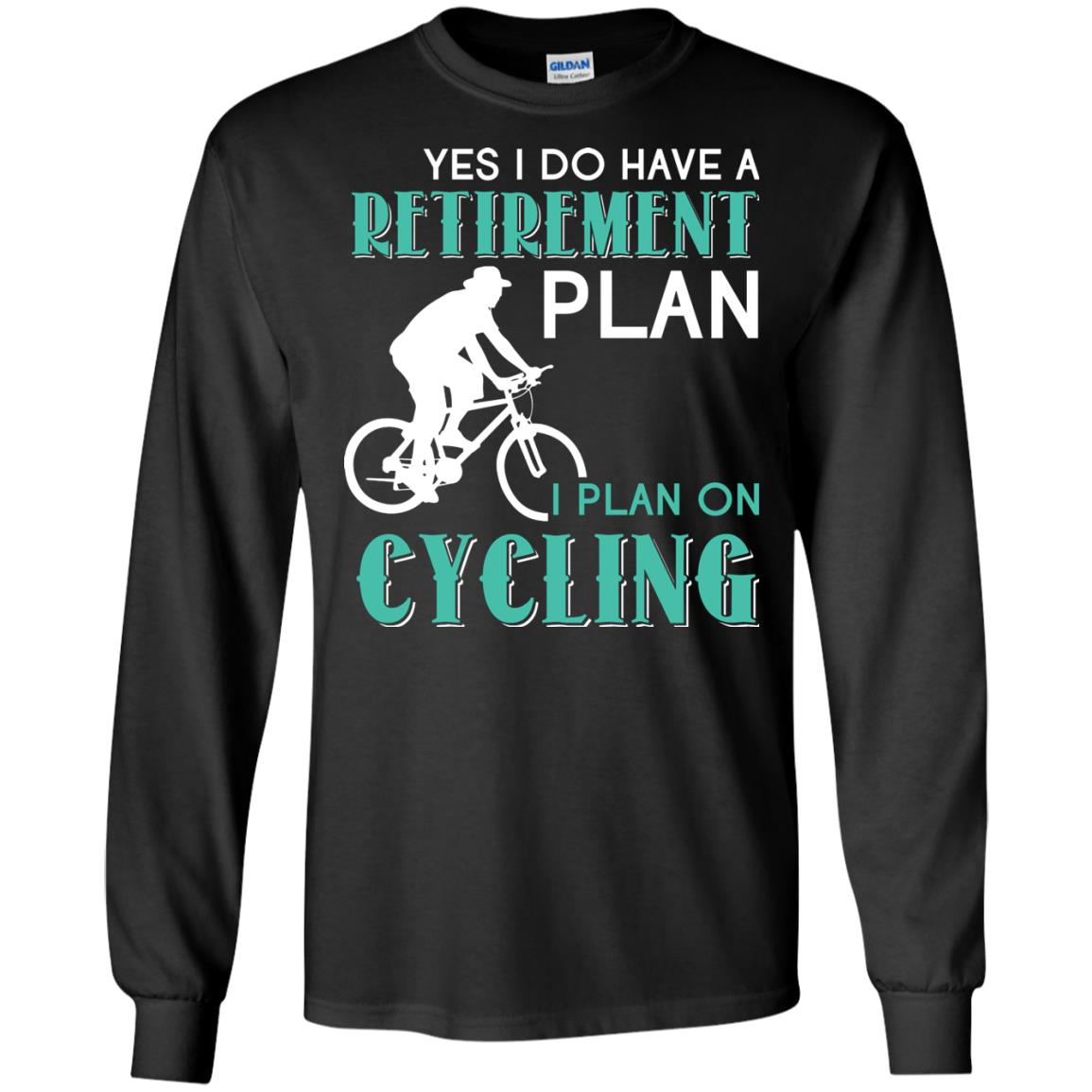 Yes I Do Have A Retirement Plan I Plan On Cycling Retired Gift Shirt For Cycling Lover Black