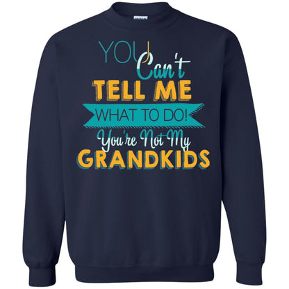 You Can't Tell Me What To Do You're Not My Grandkids Grandparents Gift Tshirt Navy