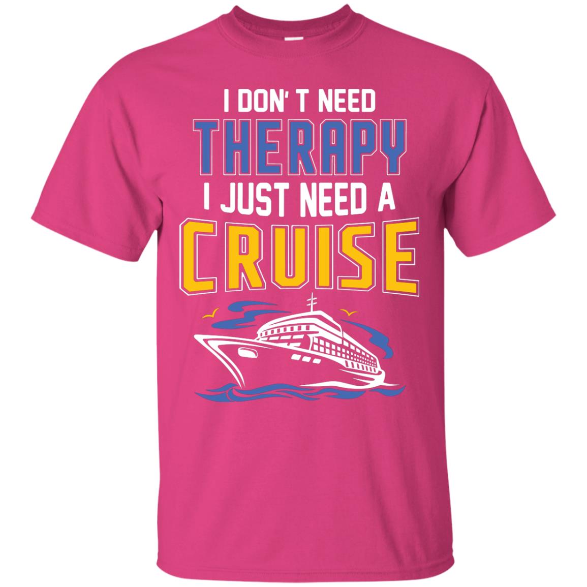 I Don’t Need Therapy I Just Need A Cruise Summer Vacation T-shirt Heliconia