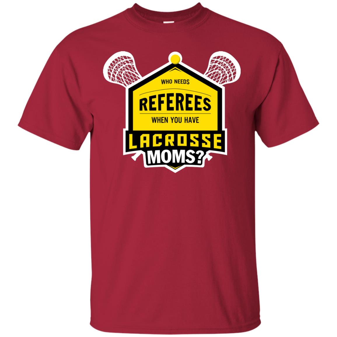 Who Needs Referees When You Have Lacrosse Moms Shirt Cardinal