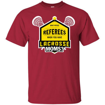 Who Needs Referees When You Have Lacrosse Moms Shirt Cardinal