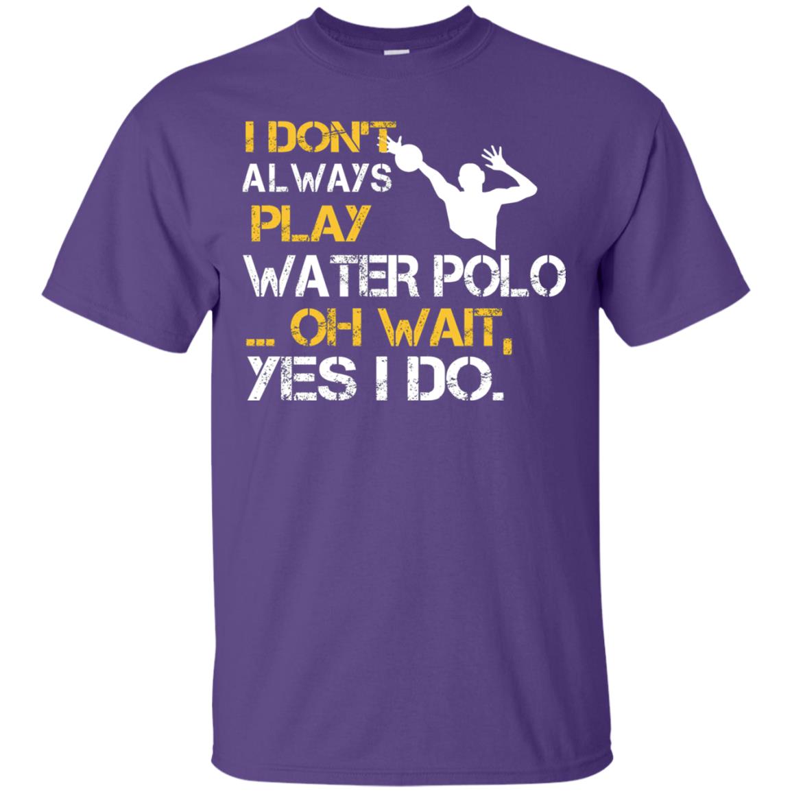I Dont Always Play Water Polo Oh Wait Yes I Do Shirt Purple
