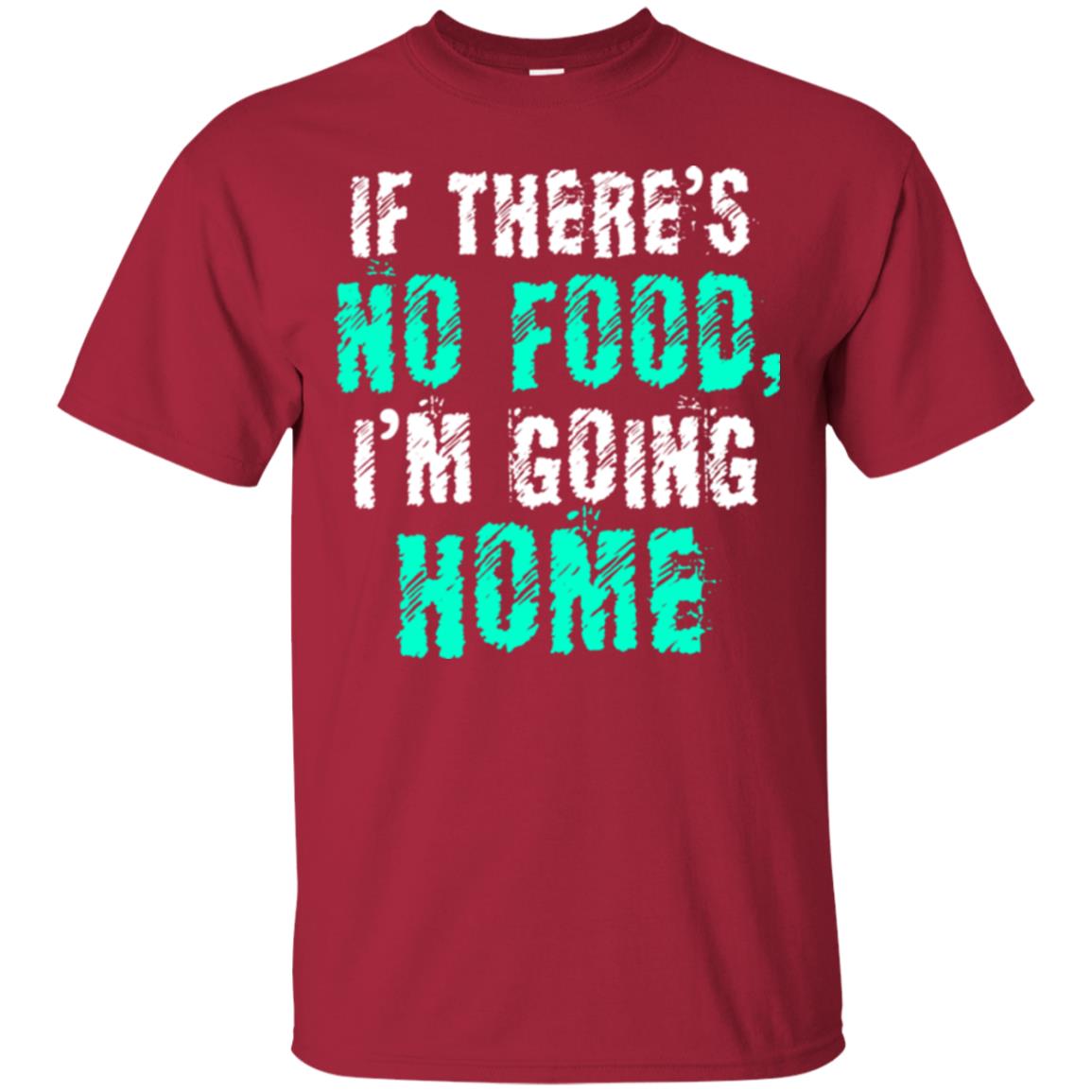 If There’s No Food I’m Going Home T-shirt Cardinal