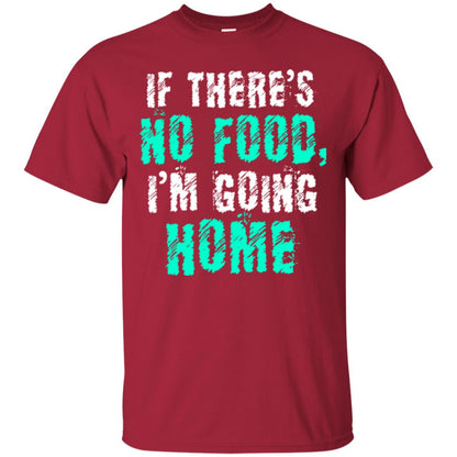 If There’s No Food I’m Going Home T-shirt Cardinal