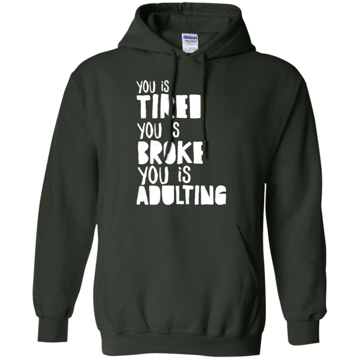 You Is Tired You Is Broke You Is Adulting Shirt Forest Green