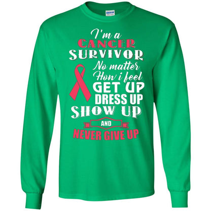 Cancer Awareness T-shirt I'm A Cancer Survivor No Matter How I Feel Get Up Dress Up Show Irish Green