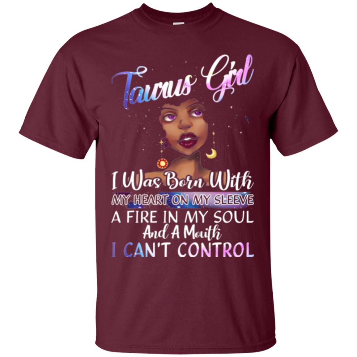 Taurus Girl Shirt I Was Born With My Heart On My Sleeve A Fire In My Soul Maroon