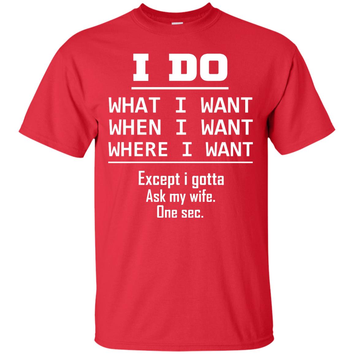 I Do What I Want When I Want Where I Want Except I Gotta Ask My Wife One Sec Shirt Red