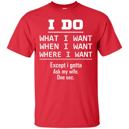 I Do What I Want When I Want Where I Want Except I Gotta Ask My Wife One Sec Shirt Red