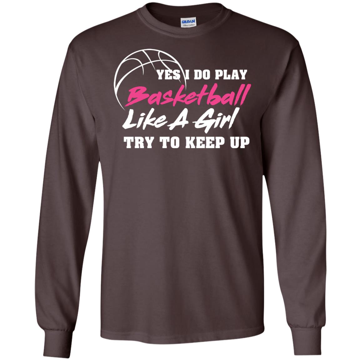 Basketball Lover T-shirt Yes I Do Play Basketball Like A Girl Try To Keep Up Dark Chocolate